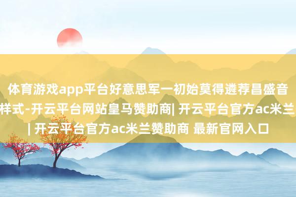 体育游戏app平台好意思军一初始莫得遴荐昌盛音速火器四肢优先议论样式-开云平台网站皇马赞助商| 开云平台官方ac米兰赞助商 最新官网入口