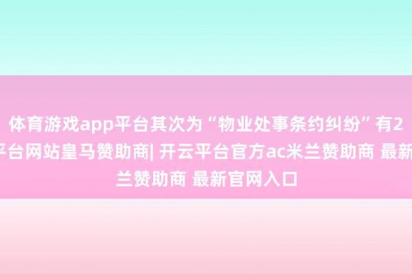 体育游戏app平台其次为“物业处事条约纠纷”有2则-开云平台网站皇马赞助商| 开云平台官方ac米兰赞助商 最新官网入口